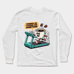 Running on caffeine and ambition Long Sleeve T-Shirt